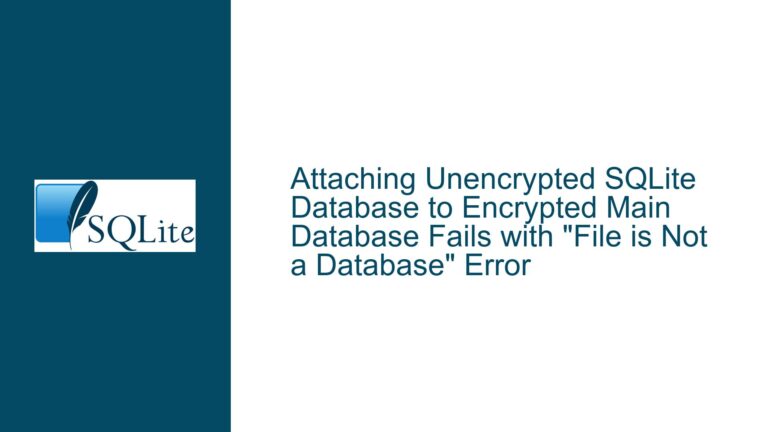 Attaching Unencrypted SQLite Database to Encrypted Main Database Fails with “File is Not a Database” Error