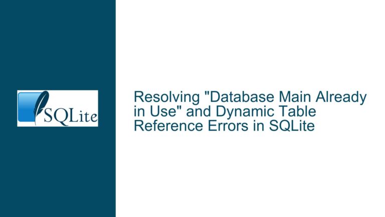 Resolving “Database Main Already in Use” and Dynamic Table Reference Errors in SQLite