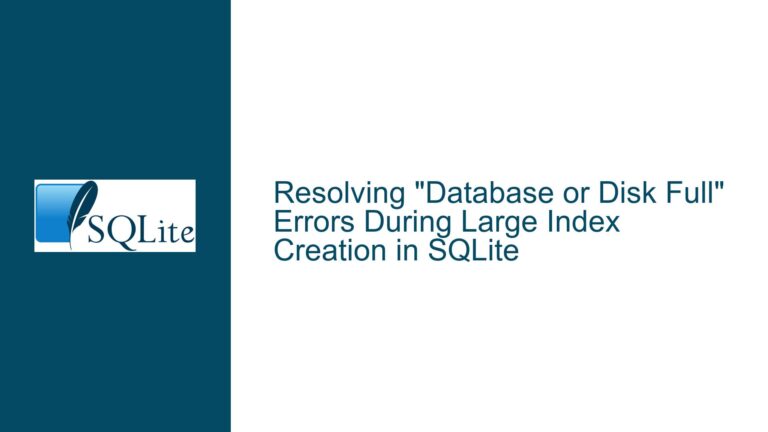 Resolving “Database or Disk Full” Errors During Large Index Creation in SQLite