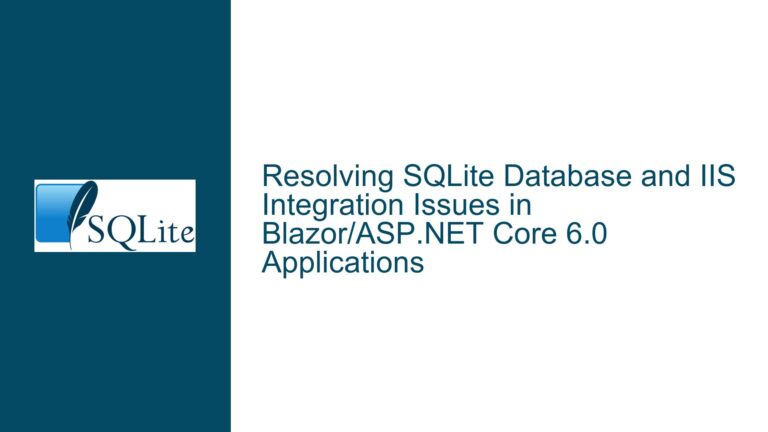 Resolving SQLite Database and IIS Integration Issues in Blazor/ASP.NET Core 6.0 Applications